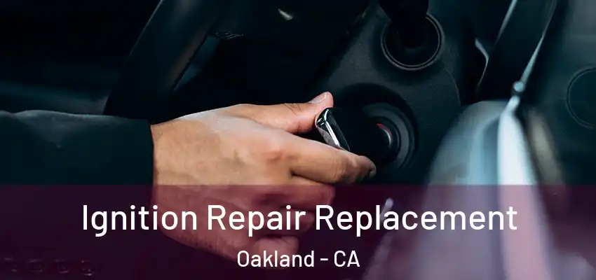  Ignition Repair Replacement Oakland - CA